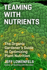 Teaming with Nutrients: The Organic Gardener’s Guide to Optimizing Plant Nutrition Hardcover – May 7, 2013